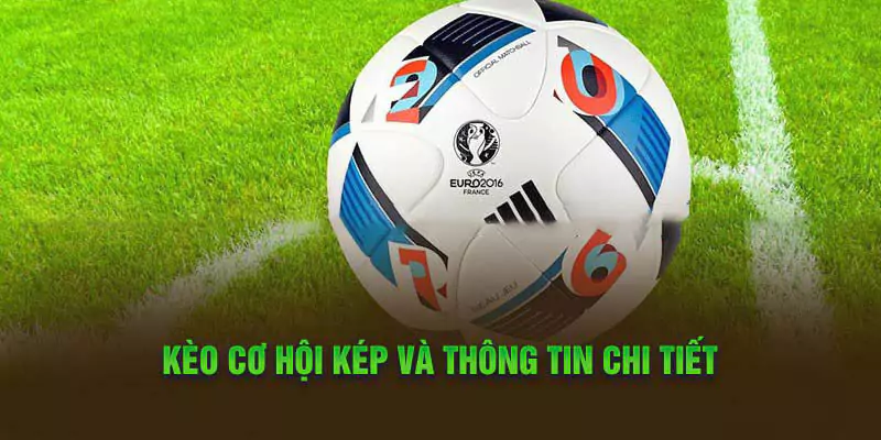 Thông tin cần biết về kèo cơ hội kép