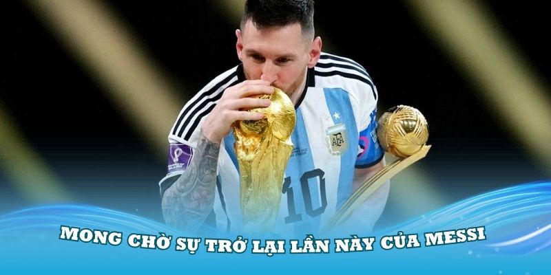 Người hâm mộ đang mong chờ sự trở lại lần này của Messi