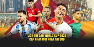 Lịch Thi Đấu World Cup 2026 - Cập Nhật Mới Nhất Tại OK9